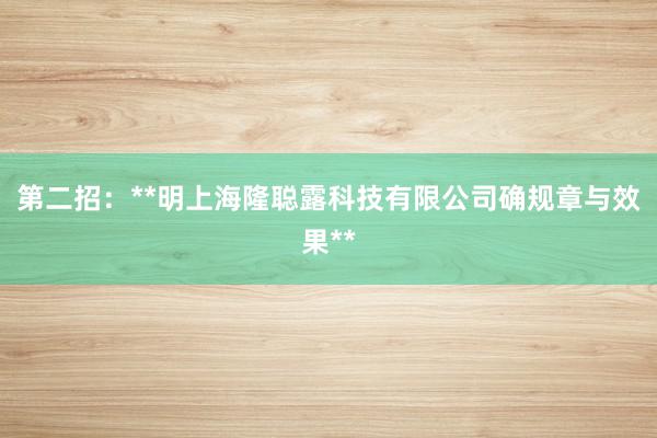 第二招：**明上海隆聪露科技有限公司确规章与效果**